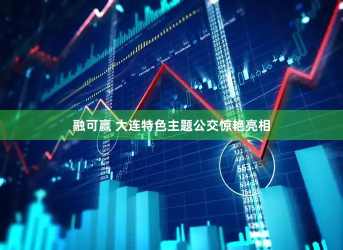 融可赢 大连特色主题公交惊艳亮相